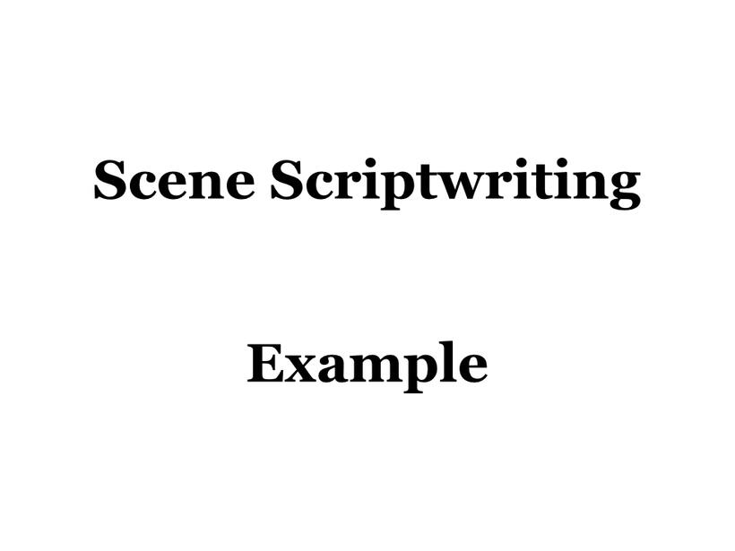 Scene Scriptwriting Example Scene Scriptwriting Example